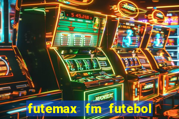 futemax fm futebol ao vivo